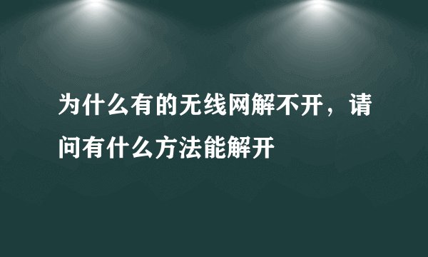 为什么有的无线网解不开，请问有什么方法能解开