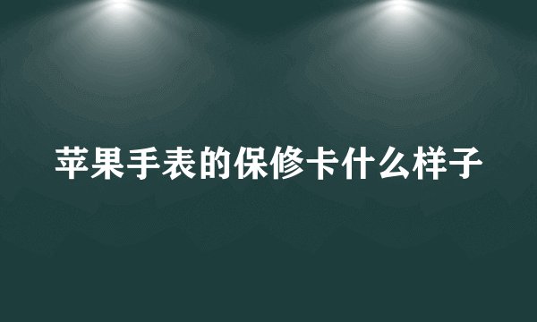 苹果手表的保修卡什么样子