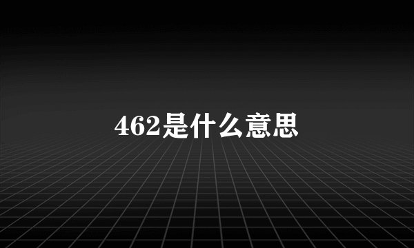 462是什么意思