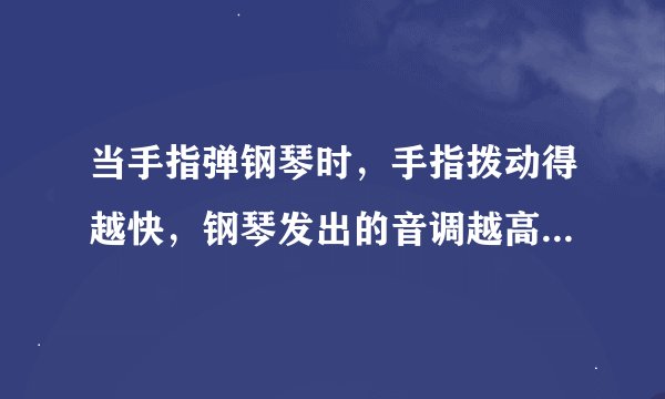 当手指弹钢琴时，手指拨动得越快，钢琴发出的音调越高吗？不是每一个键的音调都是固定的