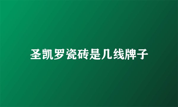 圣凯罗瓷砖是几线牌子