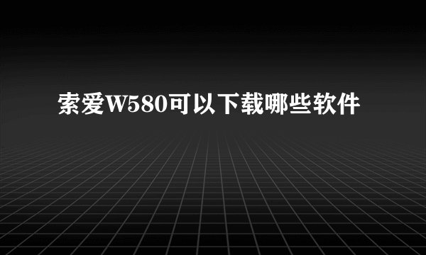 索爱W580可以下载哪些软件