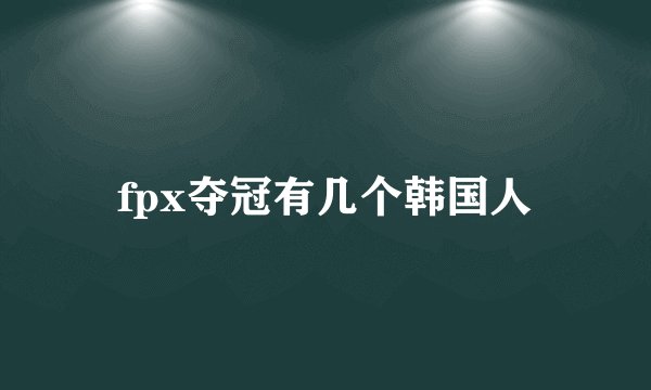 fpx夺冠有几个韩国人