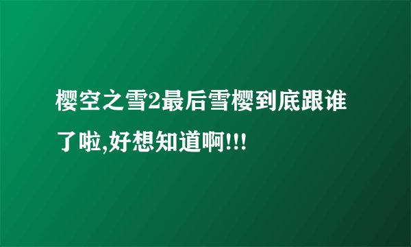 樱空之雪2最后雪樱到底跟谁了啦,好想知道啊!!!