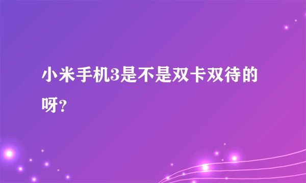 小米手机3是不是双卡双待的呀？