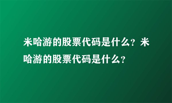 米哈游的股票代码是什么？米哈游的股票代码是什么？