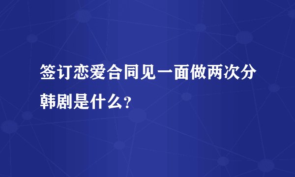 签订恋爱合同见一面做两次分韩剧是什么？