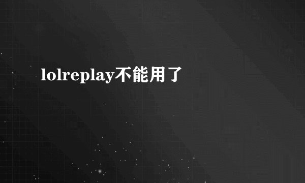 lolreplay不能用了