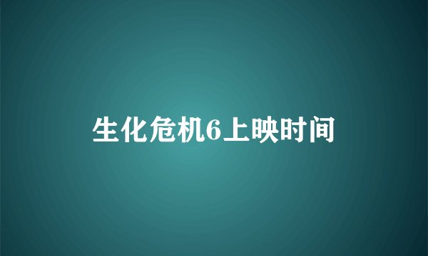 生化危机6上映时间