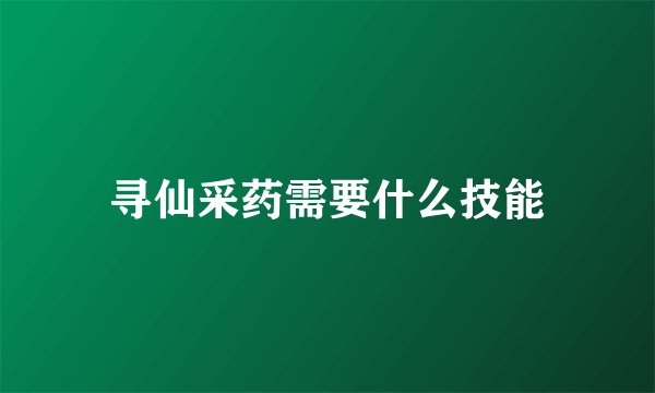 寻仙采药需要什么技能
