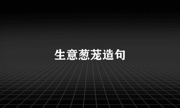 生意葱茏造句