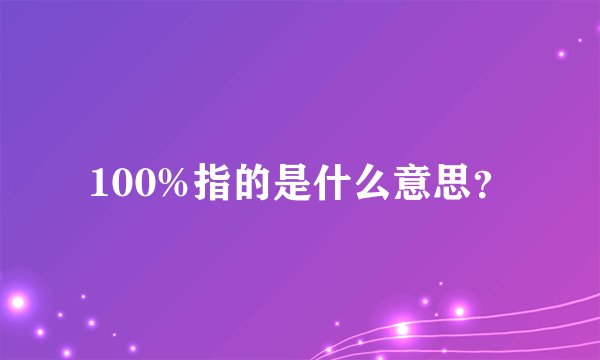 100%指的是什么意思？