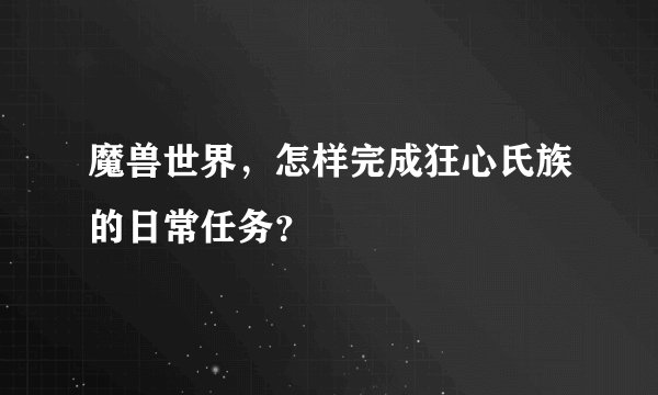 魔兽世界，怎样完成狂心氏族的日常任务？