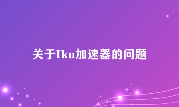 关于Iku加速器的问题