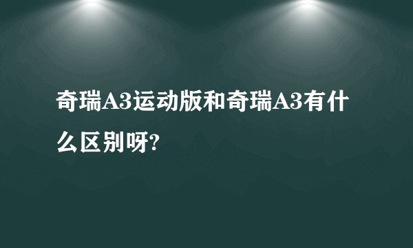 奇瑞A3运动版和奇瑞A3有什么区别呀?