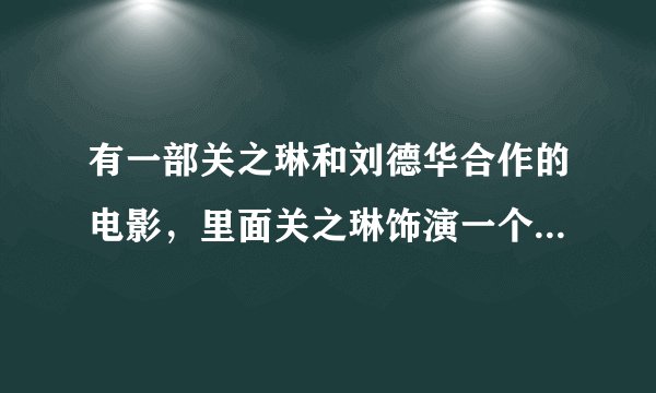 有一部关之琳和刘德华合作的电影，里面关之琳饰演一个穿越过来的公主，急求！！
