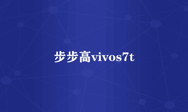 步步高vivos7t