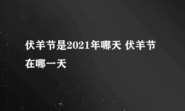 伏羊节是2021年哪天 伏羊节在哪一天