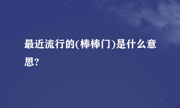 最近流行的(棒棒门)是什么意思?