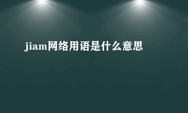 jiam网络用语是什么意思