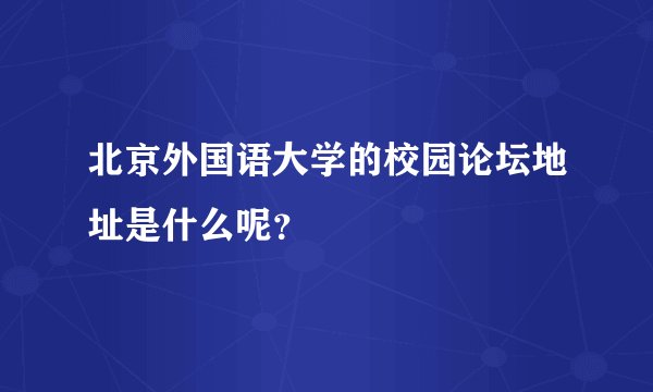 北京外国语大学的校园论坛地址是什么呢？