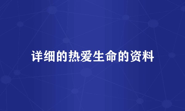 详细的热爱生命的资料