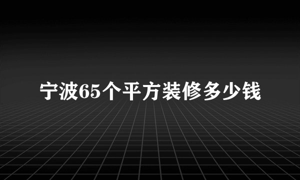 宁波65个平方装修多少钱