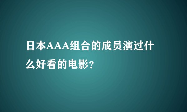 日本AAA组合的成员演过什么好看的电影？