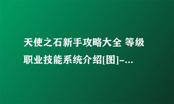 天使之石新手攻略大全 等级职业技能系统介绍[图]-手游攻略-游戏鸟手游网