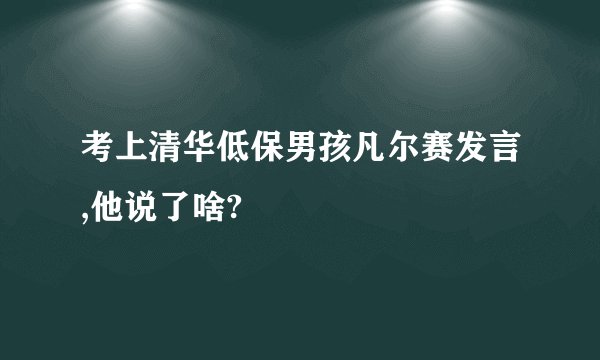 考上清华低保男孩凡尔赛发言,他说了啥?