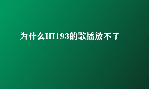 为什么HI193的歌播放不了