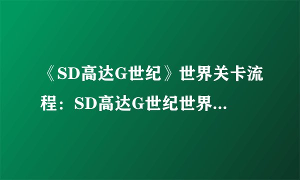 《SD高达G世纪》世界关卡流程：SD高达G世纪世界关卡指南