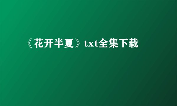 《花开半夏》txt全集下载