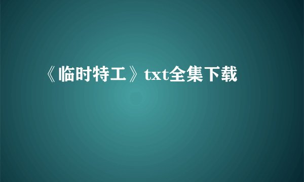 《临时特工》txt全集下载