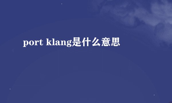 port klang是什么意思