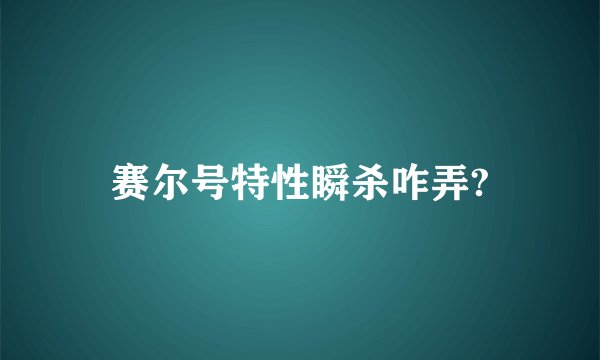 赛尔号特性瞬杀咋弄?