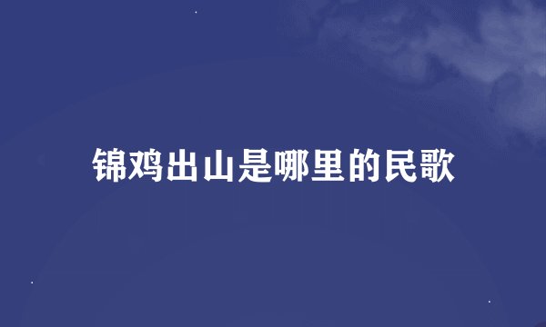 锦鸡出山是哪里的民歌