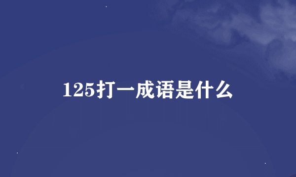 125打一成语是什么