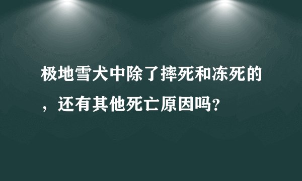 极地雪犬中除了摔死和冻死的，还有其他死亡原因吗？