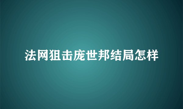法网狙击庞世邦结局怎样