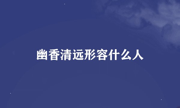 幽香清远形容什么人