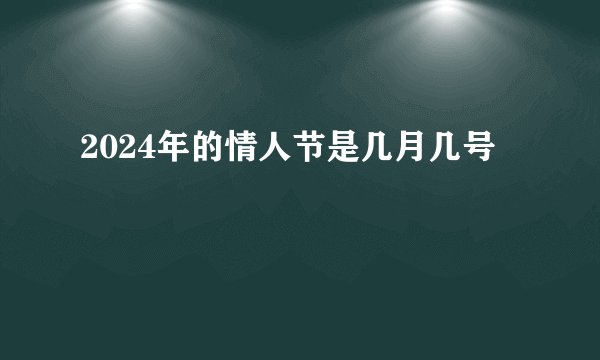 2024年的情人节是几月几号