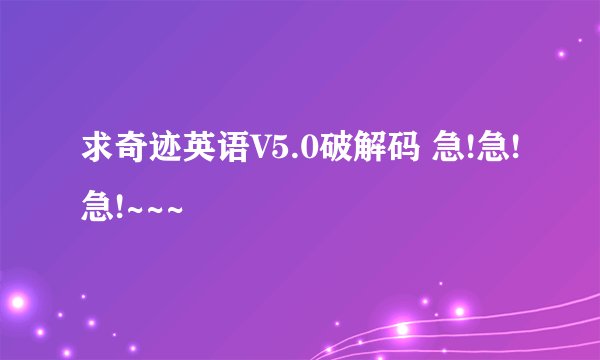 求奇迹英语V5.0破解码 急!急!急!~~~