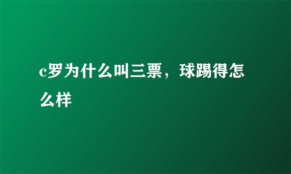 c罗为什么叫三票，球踢得怎么样