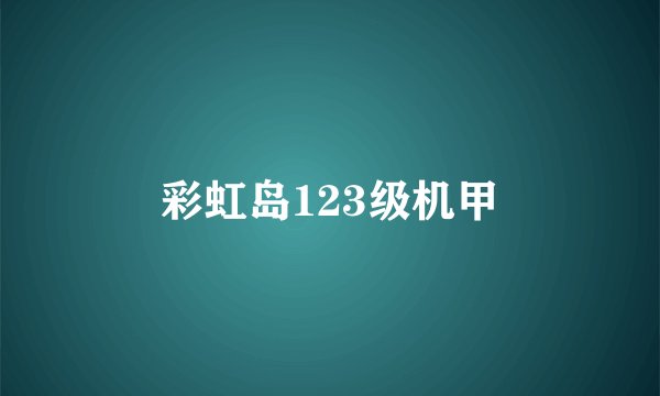彩虹岛123级机甲