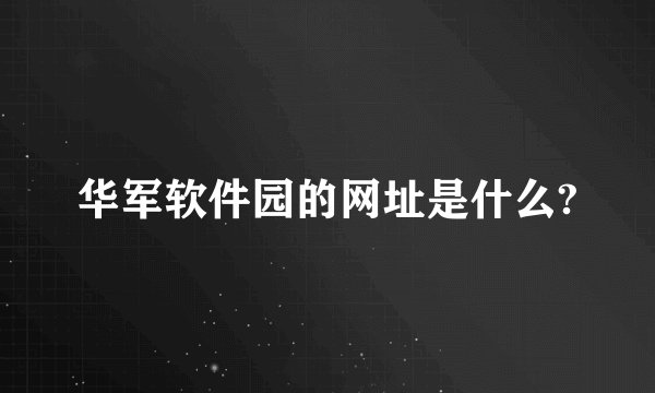 华军软件园的网址是什么?