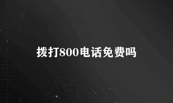 拨打800电话免费吗