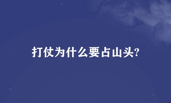 打仗为什么要占山头?
