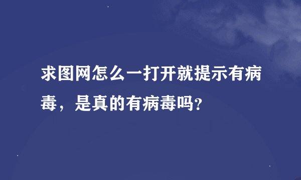 求图网怎么一打开就提示有病毒，是真的有病毒吗？