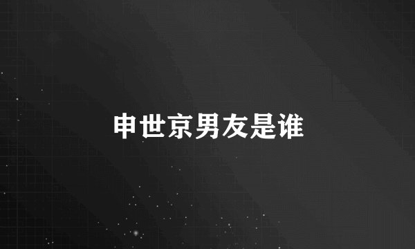 申世京男友是谁